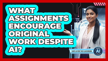 What Assignments Encourage Original Work Despite AI?