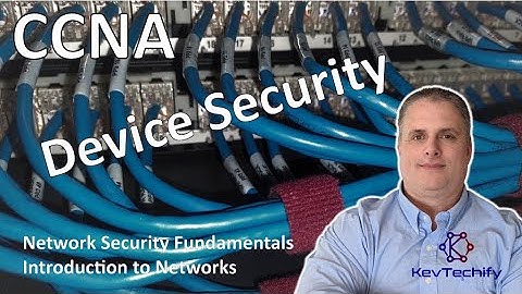 Device Security - Network Security Fundamentals - Intro to Networks - CCNA - KevTechify | vid 85