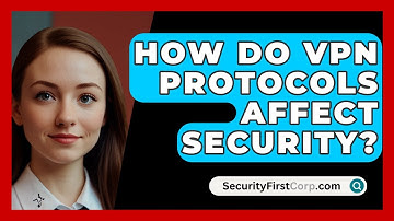 How Do VPN Protocols Affect Security? - SecurityFirstCorp.com