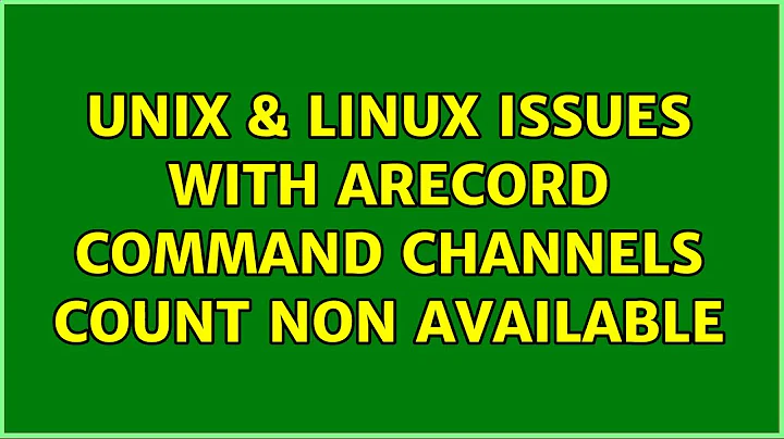 Unix & Linux: Issues with arecord command: Channels count non available