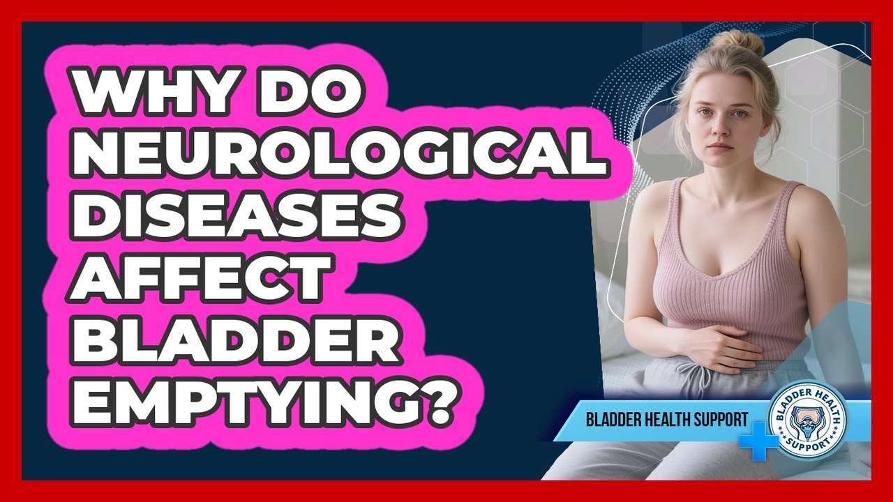 Why Do Neurological Diseases Affect Bladder Emptying? - Bladder Health Support