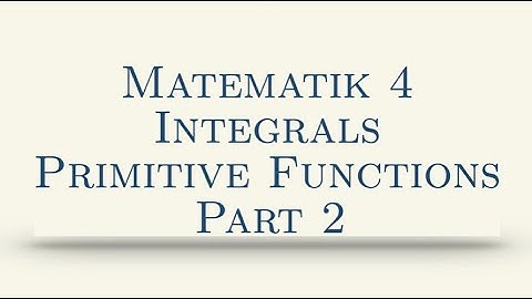 Matematik 4, Integrals, Primitive Functions, Part 2