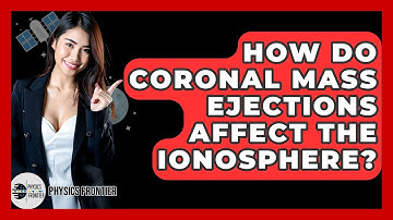 How Do Coronal Mass Ejections Affect The Ionosphere? - Physics Frontier
