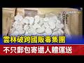 雲林破跨國販毒集團 不只郵包寄還人體運送