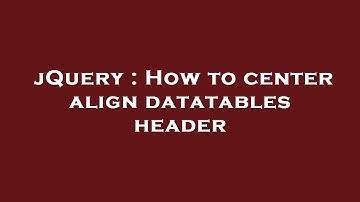 jQuery : How to center align datatables header