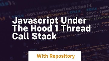 Javascript under the hood 1 thread call stack