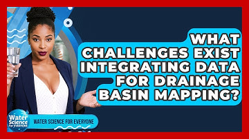 What Challenges Exist Integrating Data For Drainage Basin Mapping? - Water Science For Everyone