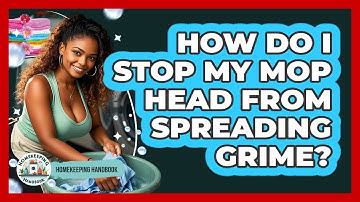 How Do I Stop My Mop Head From Spreading Grime? - Homekeeping Handbook