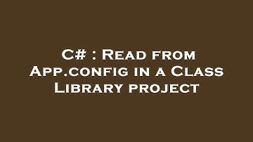 C# : Read from App.config in a Class Library project