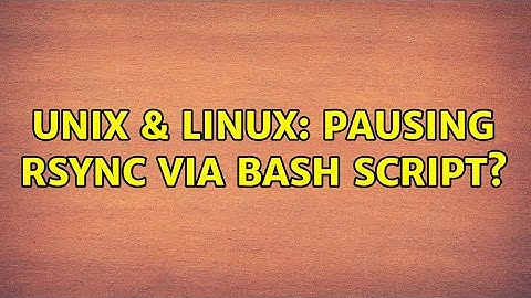 Unix & Linux: Pausing rsync via bash script?