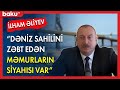 İlham Əliyev : Dəniz sahilini zəbt edən məmurların siyahısı var - BAKU TV