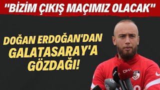 Gaziantep Fklı Doğan Erdoğan Galatasaray Maçı Bizim Çıkış Maçımız Olacak
