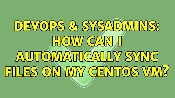 DevOps & SysAdmins: How can I automatically sync files on my CentOS VM? (3 Solutions!!)