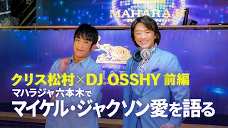 【クリス松村×DJ OSSHY 前編】マハラジャ六本木で「マイケル愛」を語る