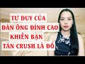 Tư duy của đàn ông đỉnh cao  Khiến bạn tán crush là đổ