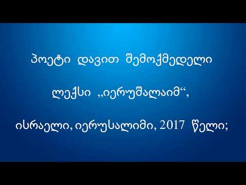 პოეტი დავით შემოქმედელი, ლექსი  „იერუშალაიმ“               ისრაელი, იერუსალიმი,  2017 წელი.