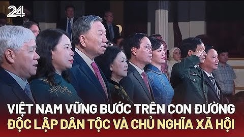 Việt Nam vững bước trên con đường độc lập dân tộc và chủ nghĩa xã hội | VTV24