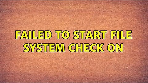 Failed to start File System Check on