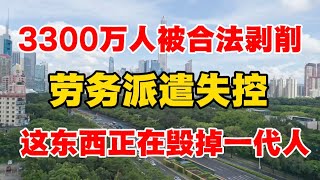3300万人被合法剥削，劳务派遣已失控，这东西正在毁掉一代人！