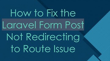How to Fix the Laravel Form Post Not Redirecting to Route Issue