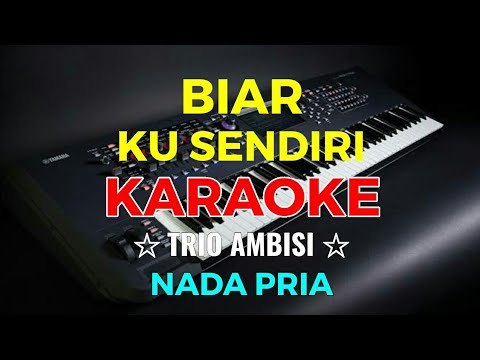BIAR KU SENDIRI -KARAOKE HD || Trio ambisi - Nada Pria