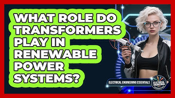 What Role Do Transformers Play In Renewable Power Systems? - Electrical Engineering Essentials