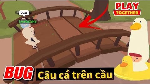 #27 PLAY TOGETHER BUG | Góc BUG Câu Cá Trên Cầu Mới Nhất Camping