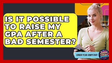 Is It Possible To Raise My GPA After A Bad Semester? - Junior Year Jumpstart