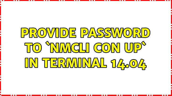 Provide password to `nmcli con up` in terminal 14.04