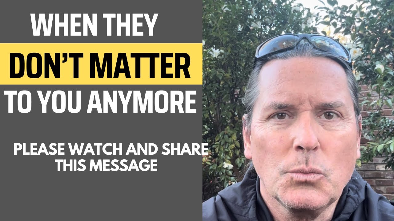 WHEN THEY DON’T MATTER TO YOU ANYMORE