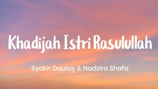 Khadijah Istri Rasulullah - Syakir Daulay \u0026 Nadzira Shafa (lyrics video)