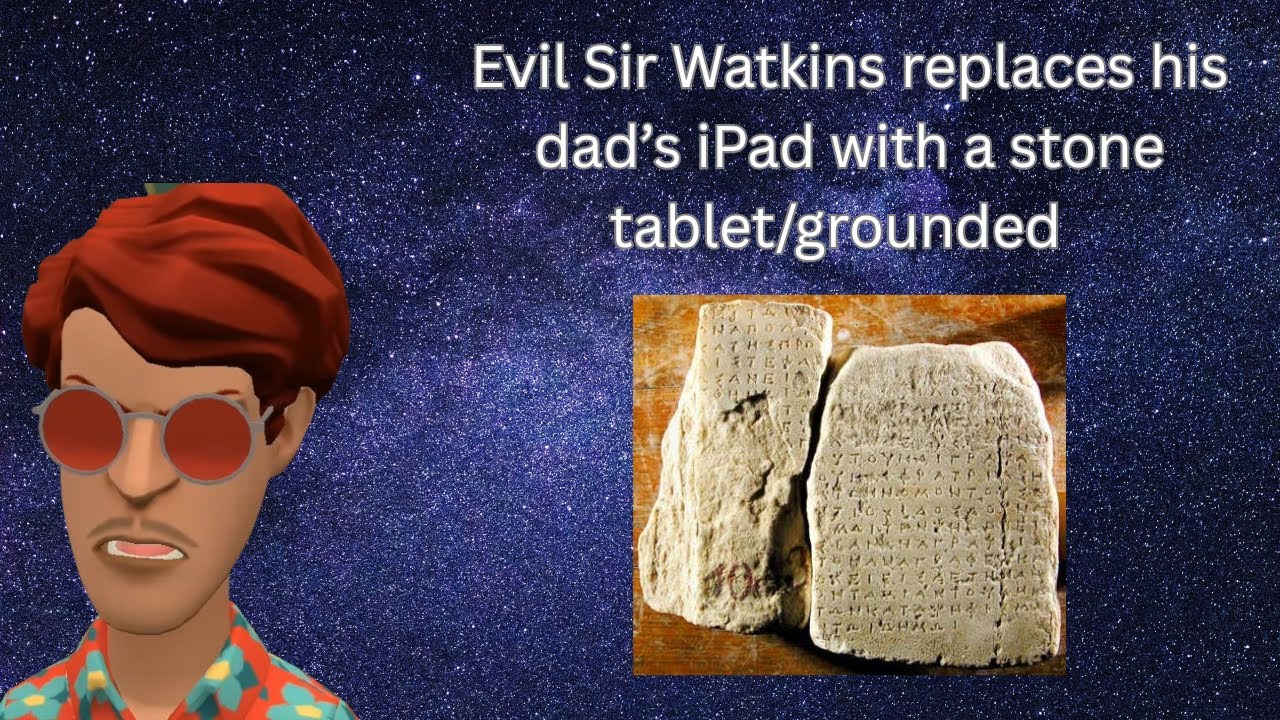 Evil Sir Watkins replaces his dad’s iPad with a stone tablet/grounded