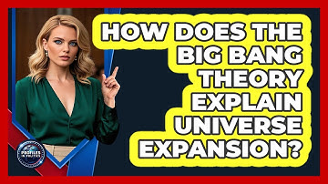How Does The Big Bang Theory Explain Universe Expansion? - Profiles in Politics