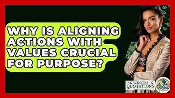 Why Is Aligning Actions With Values Crucial For Purpose? - Anecdotes in Quotation