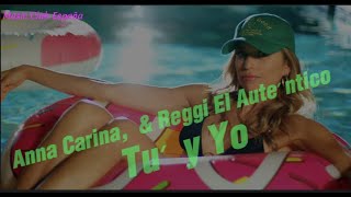 Tú y Yo - Anna Carina, Reggi El Auténtico ( #letra ) (#2023 )