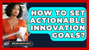 How To Set Actionable Innovation Goals? - Directing Creative Success