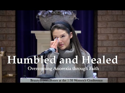 Humbled and Healed: Overcoming Anorexia through Faith - BeautyBeyondBones - 1:38 Women's Conference