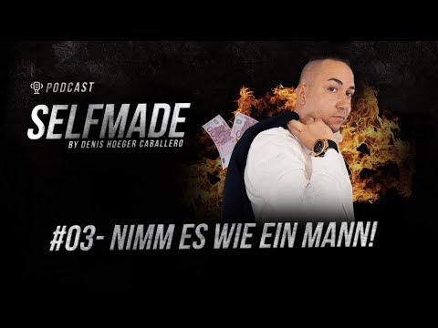 SELFMADE Podcast - #03 - Nimm es wie ein Mann! - by Denis Hoeger Caballero