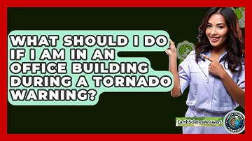 What Should I Do If I Am In An Office Building During A Tornado Warning? - Earth Science Answers