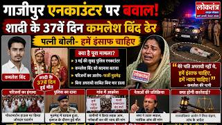 गाजीपुर एनकाउंटर पर बवाल! शादी के 37वें दिन कमलेश बिंद ढेर, पत्नी बोली  हमें इंसाफ चाहिए