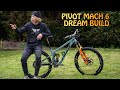 PIVOT MACH 6 DREAM BUILD!