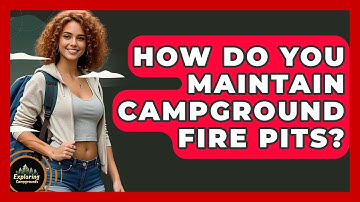How Do You Maintain Campground Fire Pits? - Exploring Campgrounds