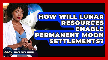 How Will Lunar Resources Enable Permanent Moon Settlements? - Space Tech Insider