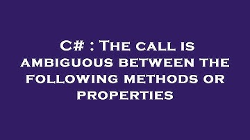 C# : The call is ambiguous between the following methods or properties