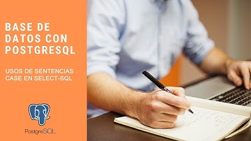 USOS DE SENTENCIAS CASE EN SELECT-SQL - BASE DE DATOS CON POSTGRESQL - VIDEO 07