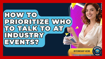 How To Prioritize Who To Talk To At Industry Events? - Internship Hero