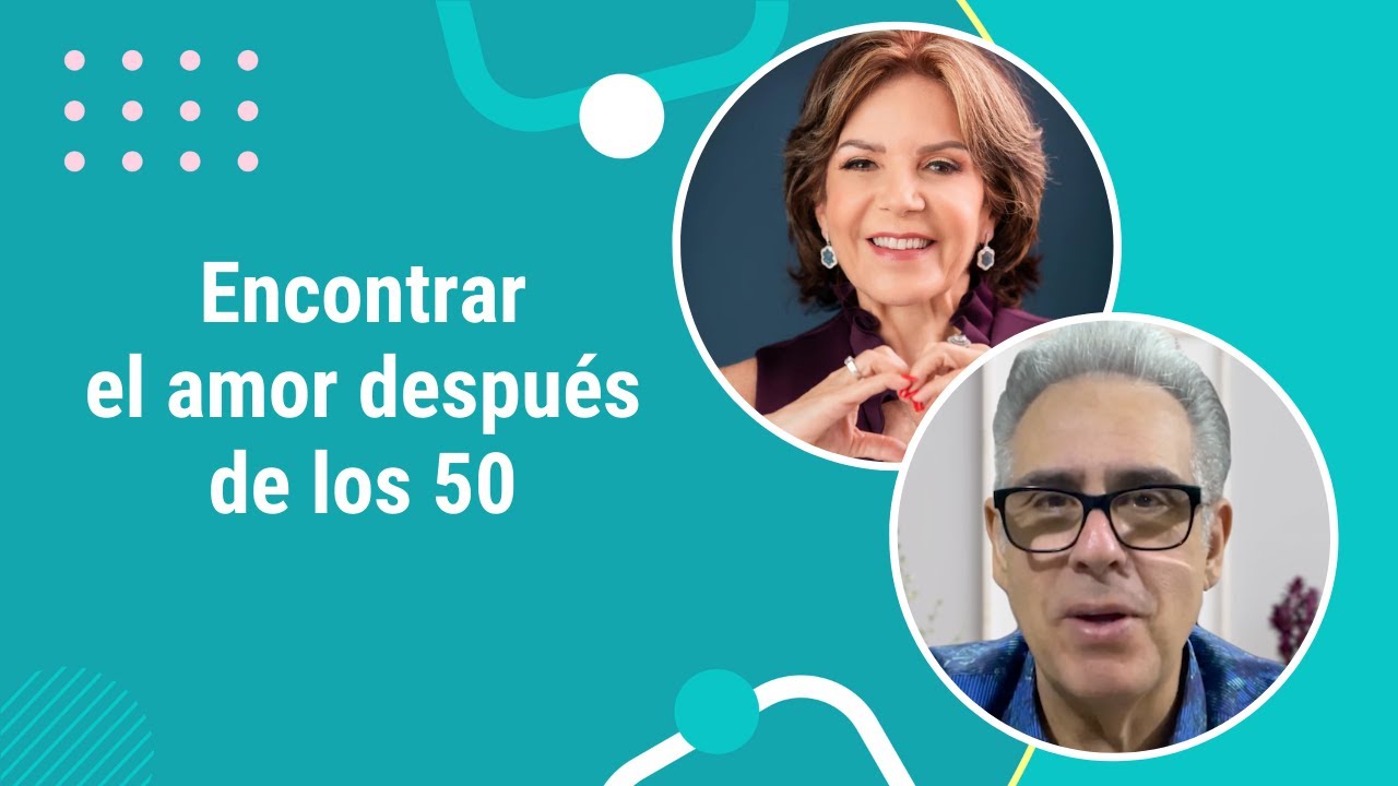 ¿Cómo encontrar el amor después de los 50? | Doctor Eduardo López ...