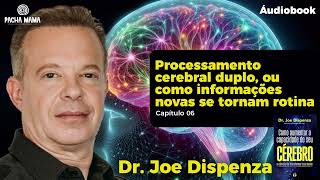 Dr. Joe Dispenza | Processamento Cerebral Duplo / Informações Novas se tornam Rotina - Cap. 6 - 7/10