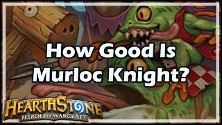 [Hearthstone] How Good Is Murloc Knight?