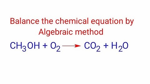 CH3OH+O2=CO2+H2O balance the equation by algebraic method or a,b,c method. ch3oh+o2=co2+h2o